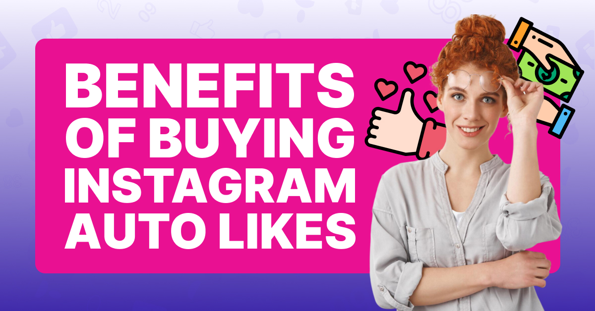 Benefits of Buying Instagram Auto Likes