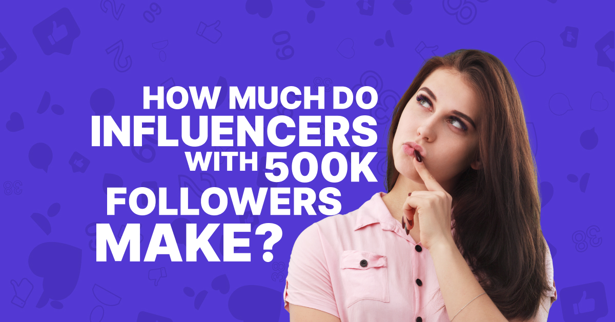 How Much Do Influencers With 500K Followers Make?